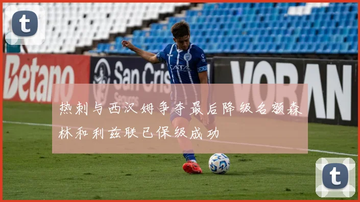 热刺与西汉姆争夺最后降级名额森林和利兹联已保级成功